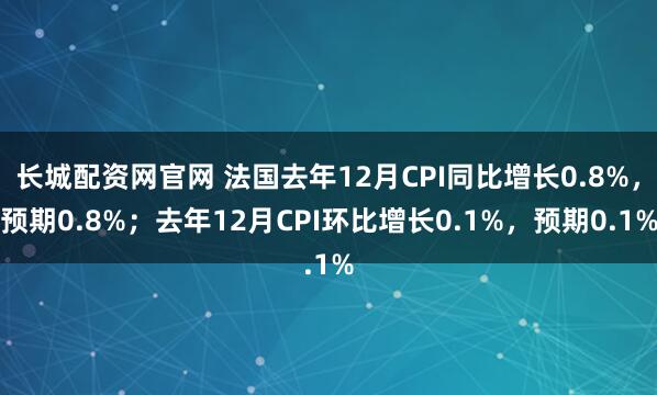 长城配资网官网 法国去年12月CPI同比增长0.8%，预期0.8%；去年12月CPI环比增长0.1%，预期0.1%